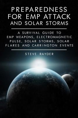 Preparedness for EMP Attack and Solar Storms: A Survival Guide to EMP Weapons, Electromagnetic Pulse, Solar Storms, Solar Flares and Carrington Events - Paperback | Diverse Reads