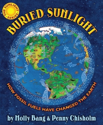 Buried Sunlight: How Fossil Fuels Have Changed the Earth - Hardcover | Diverse Reads