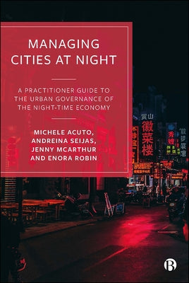 Managing Cities at Night: A Practitioner Guide to the Urban Governance of the Night-Time Economy - Paperback | Diverse Reads