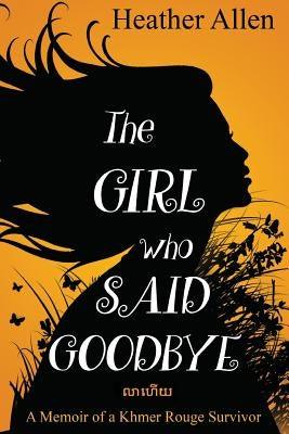 The Girl Who Said Goodbye: A Memoir of a Khmer Rouge Survivor - Paperback | Diverse Reads