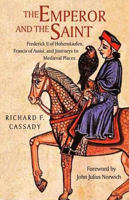 The Emperor and the Saint: Frederick II of Hohenstaufen, Francis of Assisi, and Journeys to Medieval Places - Hardcover | Diverse Reads