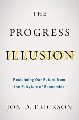 The Progress Illusion: Reclaiming Our Future from the Fairytale of Economics - Paperback | Diverse Reads