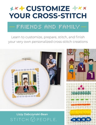 Customize Your Cross-Stitch: Friends and Family: Learn to Customize, Prepare, Stitch, and Finish Your Very Own Personalized Cross-Stitch Creations - Paperback | Diverse Reads