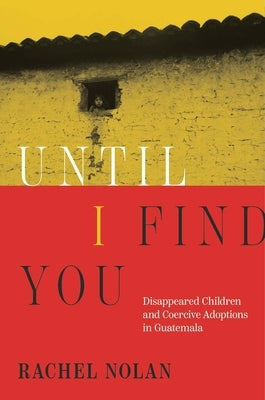 Until I Find You: Disappeared Children and Coercive Adoptions in Guatemala - Hardcover | Diverse Reads