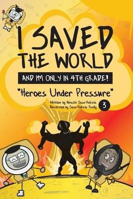 I Saved the World and I'm Only in 4th Grade!: Heroes Under Pressure (Book 3) - Paperback | Diverse Reads
