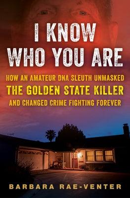 I Know Who You Are: How an Amateur DNA Sleuth Unmasked the Golden State Killer and Changed Crime Fighting Forever - Hardcover | Diverse Reads