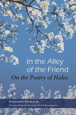 In the Alley of the Friend: On the Poetry of Hafez - Paperback