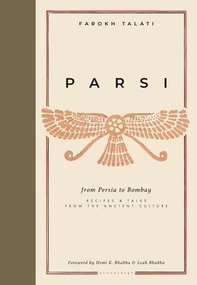 Parsi: From Persia to Bombay: Recipes & Tales from the Ancient Culture - Hardcover