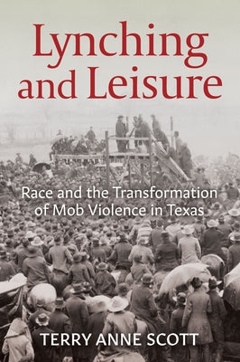 Lynching and Leisure: Race and the Transformation of Mob Violence in Texas - Paperback | Diverse Reads