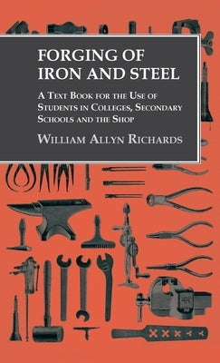 Forging of Iron and Steel - A Text Book for the Use of Students in Colleges, Secondary Schools and the Shop - Hardcover | Diverse Reads