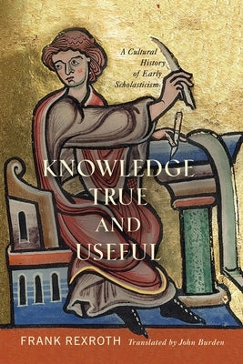 Knowledge True and Useful: A Cultural History of Early Scholasticism - Hardcover | Diverse Reads