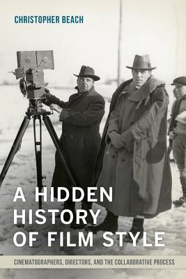 A Hidden History of Film Style: Cinematographers, Directors, and the Collaborative Process - Paperback | Diverse Reads