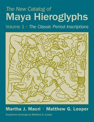 The New Catalog of Maya Hieroglyphs, Volume One: The Classic Period Inscriptions - Paperback | Diverse Reads