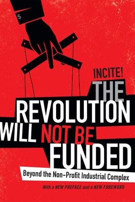 The Revolution Will Not Be Funded: Beyond the Non-Profit Industrial Complex - Paperback | Diverse Reads