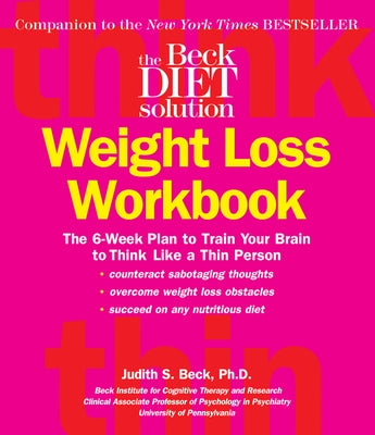 The Beck Diet Weight Loss Workbook: The 6-Week Plan to Train Your Brain to Think Like a Thin Person - Paperback | Diverse Reads