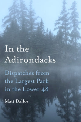 In the Adirondacks: Dispatches from the Largest Park in the Lower 48 - Hardcover | Diverse Reads