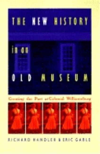The New History in an Old Museum: Creating the Past at Colonial Williamsburg / Edition 1 - Paperback | Diverse Reads