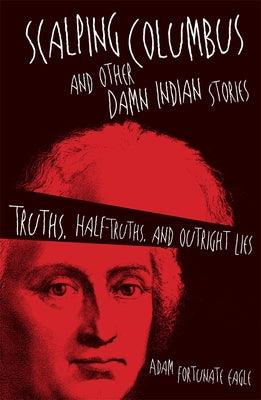Scalping Columbus and Other Damn Indian Stories: Truths, Half-Truths, and Outright Liesvolume 60 - Paperback | Diverse Reads
