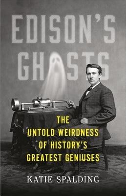 Edison's Ghosts: The Untold Weirdness of History's Greatest Geniuses - Hardcover | Diverse Reads