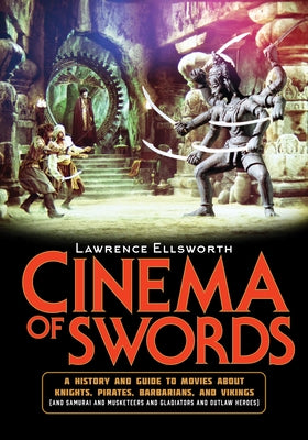 Cinema of Swords: A Popular Guide to Movies about Knights, Pirates, Barbarians, and Vikings (and Samurai and Musketeers and Gladiators and Outlaw Heroes) - Hardcover | Diverse Reads