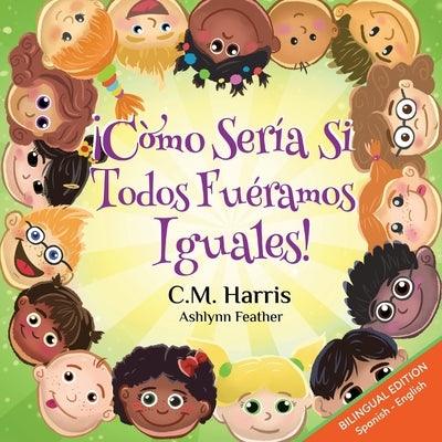 What If We Were All The Same! Bilingual Edition: ¡Cómo Sería Si Todos Fuéramos Iguales! - Paperback | Diverse Reads