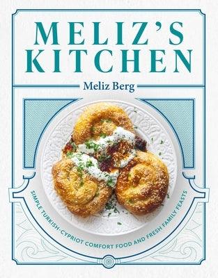 Meliz's Kitchen: Simple Turkish-Cypriot Comfort Food and Fresh Family Feasts - Hardcover | Diverse Reads