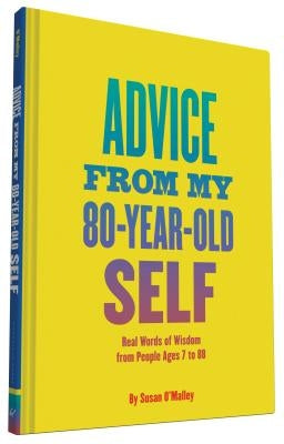 Advice from My 80-Year-Old Self: Real Words of Wisdom from People Ages 7 to 88 - Hardcover | Diverse Reads
