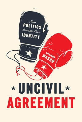 Uncivil Agreement: How Politics Became Our Identity - Paperback | Diverse Reads