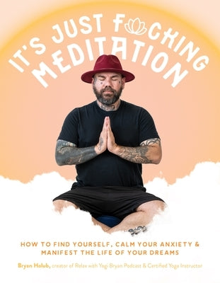 It's Just Fucking Meditation: How to Find Yourself, Calm Your Anxiety and Manifest the Life of Your Dreams - Paperback | Diverse Reads