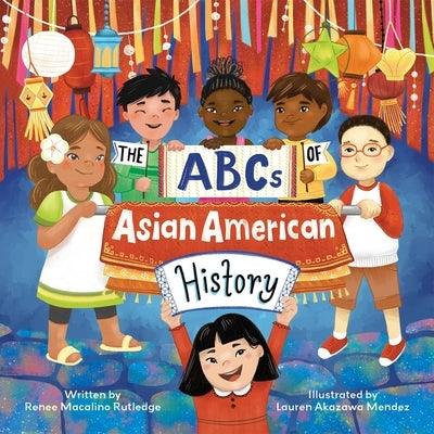 The ABCs of Asian American History: A Celebration from A to Z of All Asian Americans, from Bangladeshi Americans to Vietnamese Americans - Hardcover | Diverse Reads
