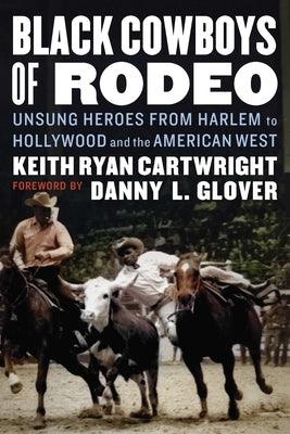 Black Cowboys of Rodeo: Unsung Heroes from Harlem to Hollywood and the American West - Hardcover | Diverse Reads