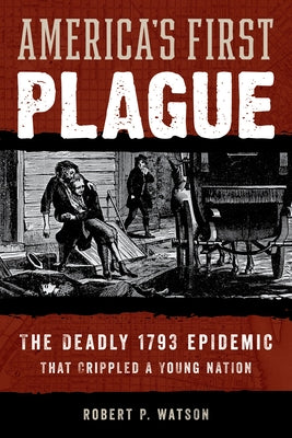 America's First Plague: The Deadly 1793 Epidemic that Crippled a Young Nation - Hardcover | Diverse Reads