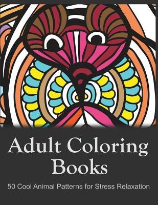 Adult Coloring Books: 50 Cool Animal Patterns for Stress Relaxation: Ideal for Growups Stress Relieving: Men and Women with Pens, Pencils, Marks, Gel Pens... - Paperback | Diverse Reads