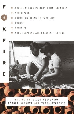 Foxfire 8: Southern Folk Potter from Pug Mills, Ash Glazes, Groundhog Kilns to Face Jugs, Churns, Roosters, Mule Swapping and Chicken Fighting - Paperback | Diverse Reads