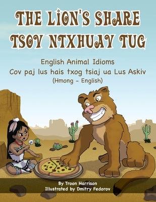 The Lion's Share - English Animal Idioms (Hmong-English): Tsov Ntxhuav Tug - Paperback | Diverse Reads