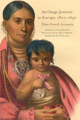An Osage Journey to Europe, 1827-1830, Volume 81: Three French Accounts - Paperback
