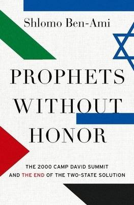Prophets Without Honor: The 2000 Camp David Summit and the End of the Two-State Solution - Hardcover