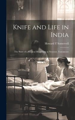 Knife and Life in India: The Story of a Surgical Missionary at Neyyoor, Travancore - Hardcover | Diverse Reads