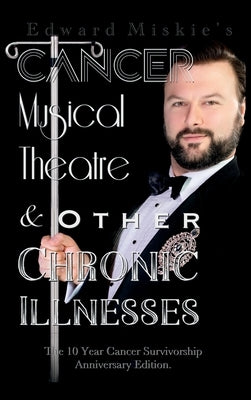 Cancer, Musical Theatre & Other Chronic Illnesses: 10-Year Cancer Survivorship Anniversary Edition - Hardcover | Diverse Reads