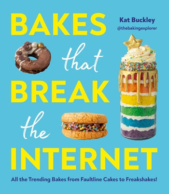 Bakes That Break the Internet: All the Trending Bakes from Faultline Cakes to Freakshakes! - Hardcover | Diverse Reads