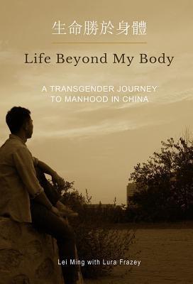 Life Beyond My Body: A Transgender Journey to Manhood in China - Paperback | Diverse Reads