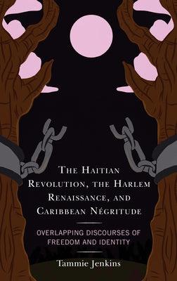 The Haitian Revolution, the Harlem Renaissance, and Caribbean N√©gritude: Overlapping Discourses of Freedom and Identity - Paperback | Diverse Reads