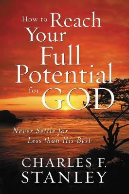 How to Reach Your Full Potential for God: Never Settle for Less than His Best - Paperback | Diverse Reads