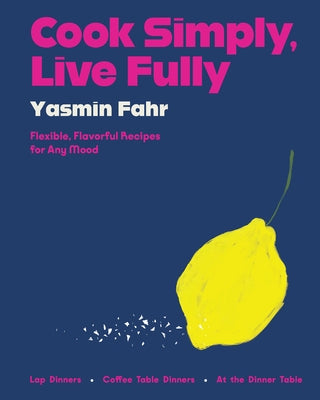 Cook Simply, Live Fully: Flexible, Flavorful Recipes for Any Mood - Hardcover | Diverse Reads