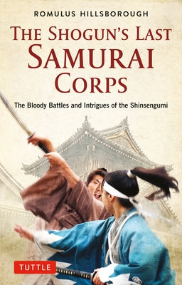 The Shogun's Last Samurai Corps: The Bloody Battles and Intrigues of the Shinsengumi - Paperback | Diverse Reads