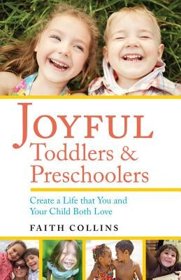 Joyful Toddlers and Preschoolers: Create a Life that You and Your Child Both Love - Paperback | Diverse Reads