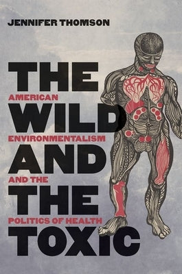 The Wild and the Toxic: American Environmentalism and the Politics of Health - Paperback | Diverse Reads