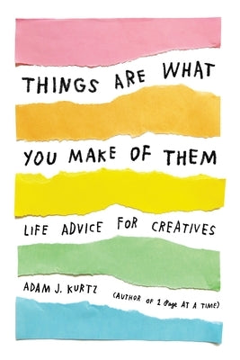 Things Are What You Make of Them: Life Advice for Creatives - Paperback | Diverse Reads