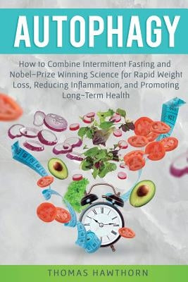 Autophagy: How to Combine Intermittent Fasting and Nobel-Prize Winning Science for Rapid Weight Loss, Reducing Inflammation, and Promoting Long-Term Health - Paperback | Diverse Reads