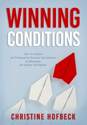 Winning Conditions: How to Achieve the Professional Success You Deserve by Managing the Details That Matter - Paperback | Diverse Reads